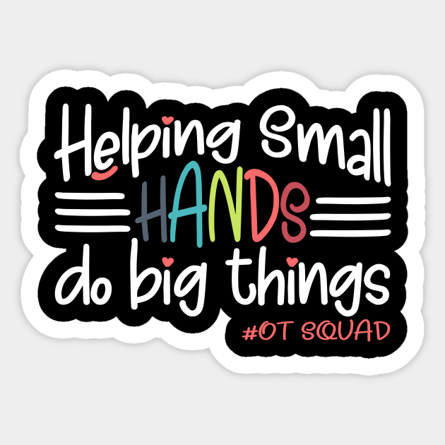 Helping Small Hands Do Big Things, Occupational Therapy Occupational Therapy Sticker TeePublic